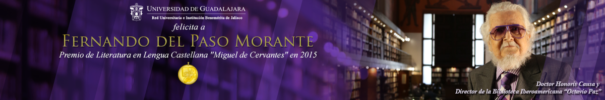 La UDG felicita a Fernando del Paso - Premio de Literatura en Lengua Castellana “Miguel de Cervantes” 2015. 23 de abril de 2016 Dr. Honoris Causa y Director de la Biblioteca Iberoamerica "Octavio Paz"
