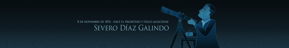 8 de noviembre de 1876 - Nace el presbítero y físico jalisciense Severo Díaz Galindo Biografía de uno de los jaliscienses ilustres y fundador de la Universidad de Guadalajara en su etapa moderna