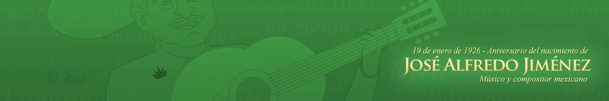 19 de enero de 1926 - Nace el compositor mexicano José Alfredo Jiménez Articulo conmemorativo por el aniversario del gran compositor de música mexicana