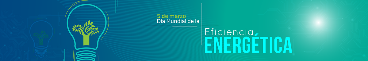 5 de marzo - Día Mundial de la Eficiencia Energética Un articulo dedicado a creqr conciencia sobre el uso de nuestros recursos energéticos