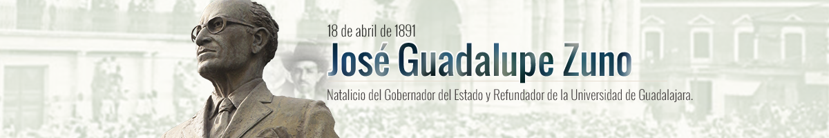 18 de abril de 1891 - Nace José Guadalupe Zuno, fundador de la Universidad de Guadalajara Un articulo dedicado a un jalisciense ilustre en el aniversario de su natalicio