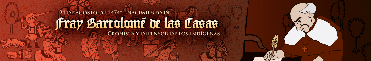 24 de agosto de 1474 * - Nace fray Bartolomé de las Casas, cronista y defensor de los indígenas Un articulo dedicado al religioso nacido en Sevilla quien abogo por los indigenas durante la colonizacion Española