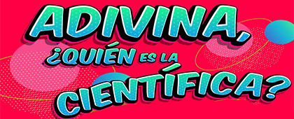 Adivina ¿Quién es la científica?