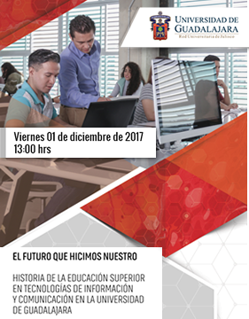 Cartel de invitación a la presentación del libro: El futuro que hicimos nuestro. Historia de la educación superior en Tecnologías de Información y Comunicación en la Universidad de Guadalajara. Evento a realizarse el 1 de diciembre a las 13:00 horas en el Salón José Luis Martínez de Expo Guadalajara.