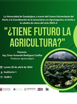 Cartel de la Cátedra de cierre de la Licenciatura en Agronegocios del ciclo 2024-A del CUNorte: ¿Tiene futuro la agricultura?