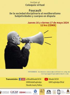 Coloquio virtual: Foucault. De la sociedad disciplinaria al neoliberalismo. Subjetividades y cuerpos en disputa Cartel con información del Coloquio virtual: Foucault. De la sociedad disciplinaria al neoliberalismo. Subjetividades y cuerpos en disputa
