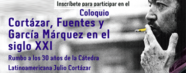Cartel del Coloquio: Cortázar, Fuentes y García Márquez en el siglo XXI