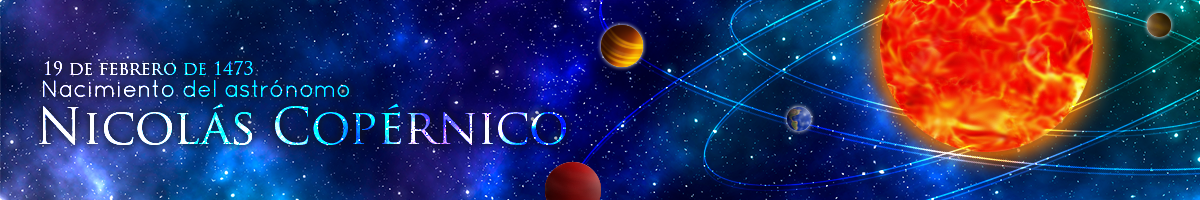 19 de febrero de 1473. Nace el astrónomo Nicolás Copérnico Una representación del sistema solar. Enlace al artículo conmemorativo