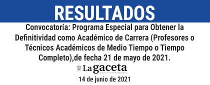 RESULTADOS: convocatoria del Programa Especial para Obtener la Definitividad como Académico de Carrera (Profesores o Técnicos Académicos de Medio Tiempo o Tiempo Completo) 