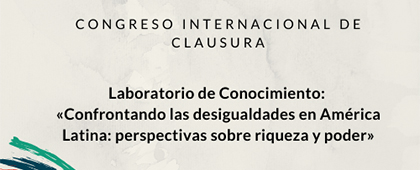 Congreso Internacional: Confrontando las desigualdades en América Latina: Perspectivas sobre riqueza y poder
