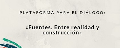Plataforma para el Diálogo: Fuentes. Entre realidad y construcción