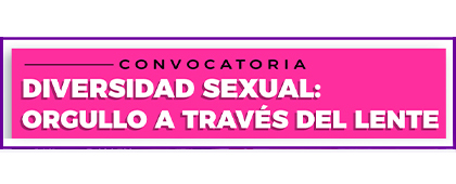Convocatoria: Diversidad Sexual: Orgullo a través del lente