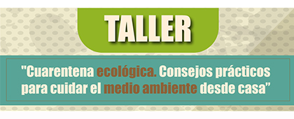 Curso-taller: "Cuarentena ecológica. Consejos prácticos para cuidar el medio ambiente desde casa”