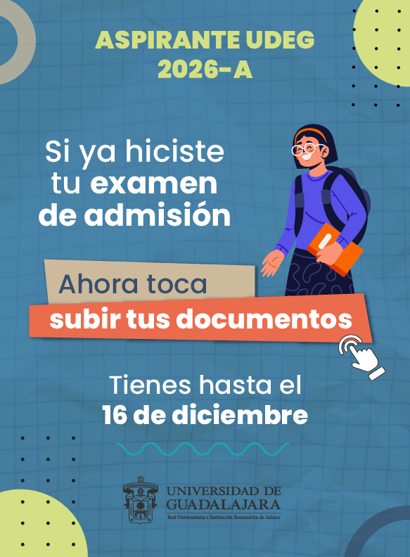Aspirante UdeG 2026-A ¡Sigue tu proceso! Ahora toca subir documentos