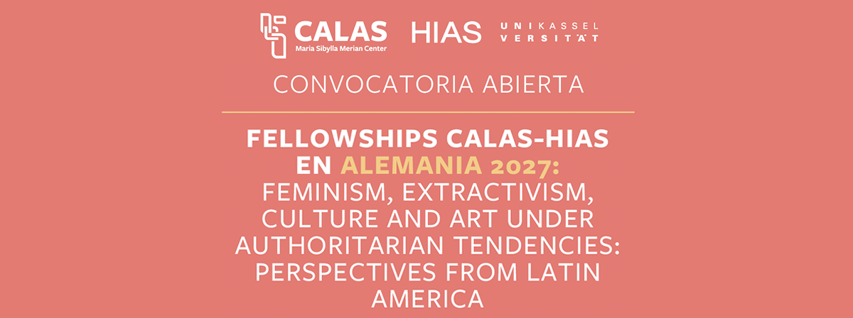 Cartel del CALAS-HIAS Research Fellowship Hamburg/Kassel 2027: <<Feminismo, extractivismo, cultura y arte bajo tendencias autoritarias: Perspectivas desde América Latina>>