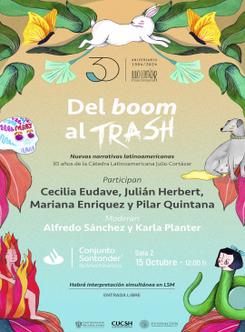 Cartel de la Mesa de diálogo: "Del boom al trash: nuevas narrativas latinoamericanas 30 años de la Cátedra Latinoamericana Julio Cortázar"