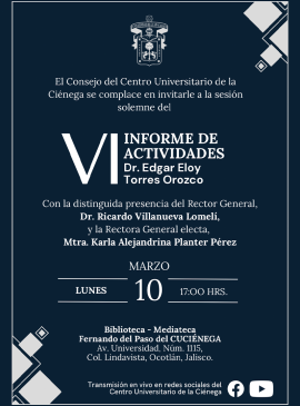 Cartel del VI Informe de Actividades del doctor Edgar Eloy Torres Orozco, Rector del Centro Universitario de la Ciénega Cartel del VI Informe de Actividades del doctor Edgar Eloy Torres Orozco, Rector del Centro Universitario de la Ciénega