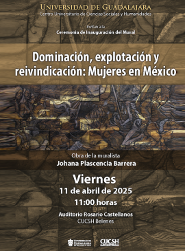 Cartel de la Ceremonia de Inauguración del Mural: "Dominación, explotación y reivindicación: Mujeres en México" Cartel de la Ceremonia de Inauguración del Mural: "Dominación, explotación y reivindicación: Mujeres en México"