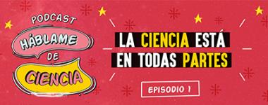 Escucha el podcast: Háblame de ciencia